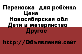 Переноска  для ребёнка › Цена ­ 1 000 - Новосибирская обл. Дети и материнство » Другое   